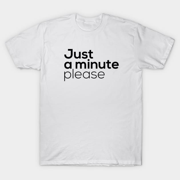 Just a minute please T-Shirt by Design301